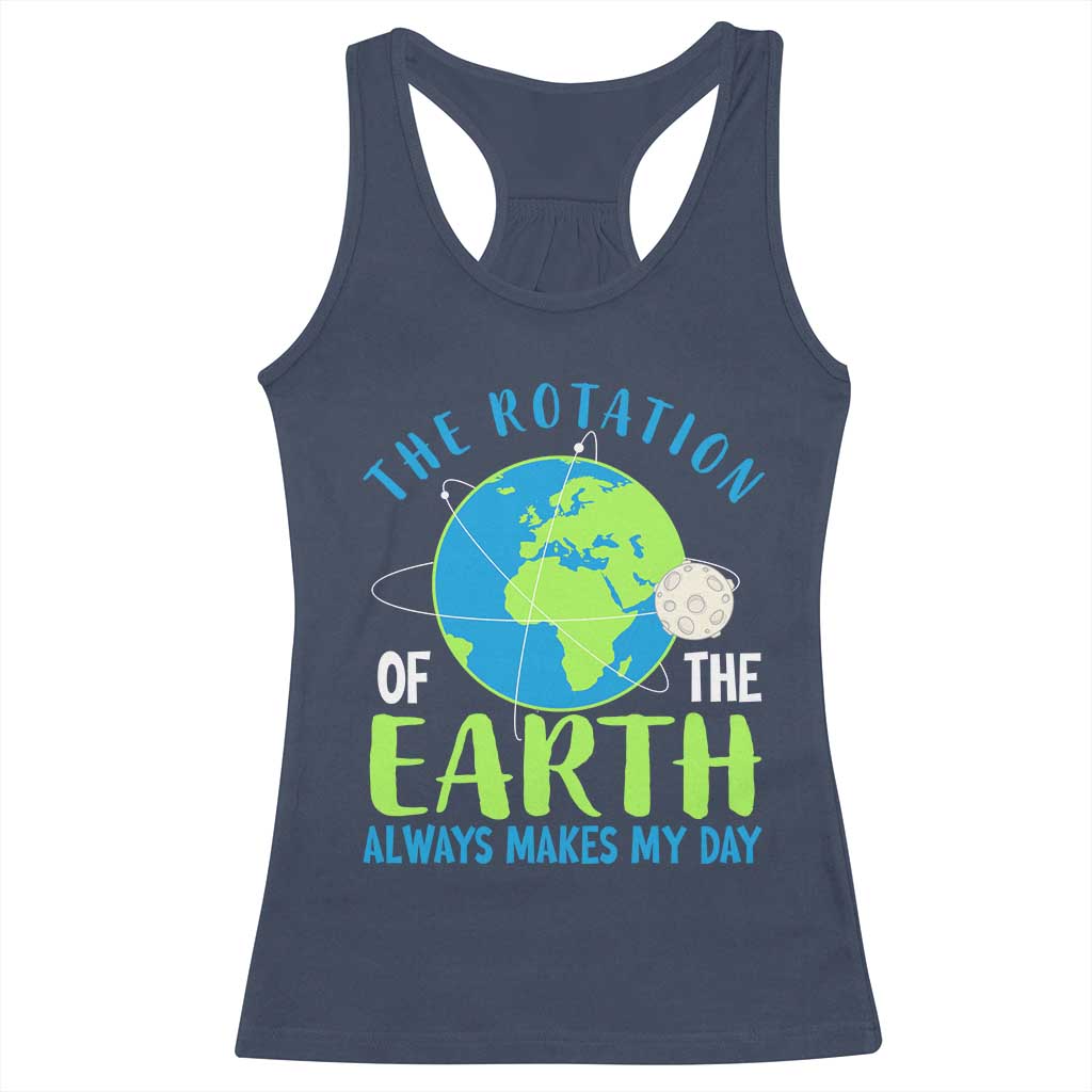 Funny The Rotation Of The Earth Always Makes My Day Racerback Tank Top Climate Change Earth Day Moon TS11 Navy Print Your Wear