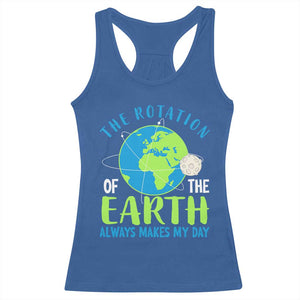 Funny The Rotation Of The Earth Always Makes My Day Racerback Tank Top Climate Change Earth Day Moon TS11 Royal Blue Print Your Wear