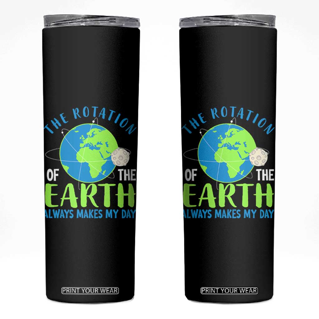 Funny The Rotation Of The Earth Always Makes My Day Skinny Tumbler Climate Change Earth Day Moon TS11 Black Print Your Wear
