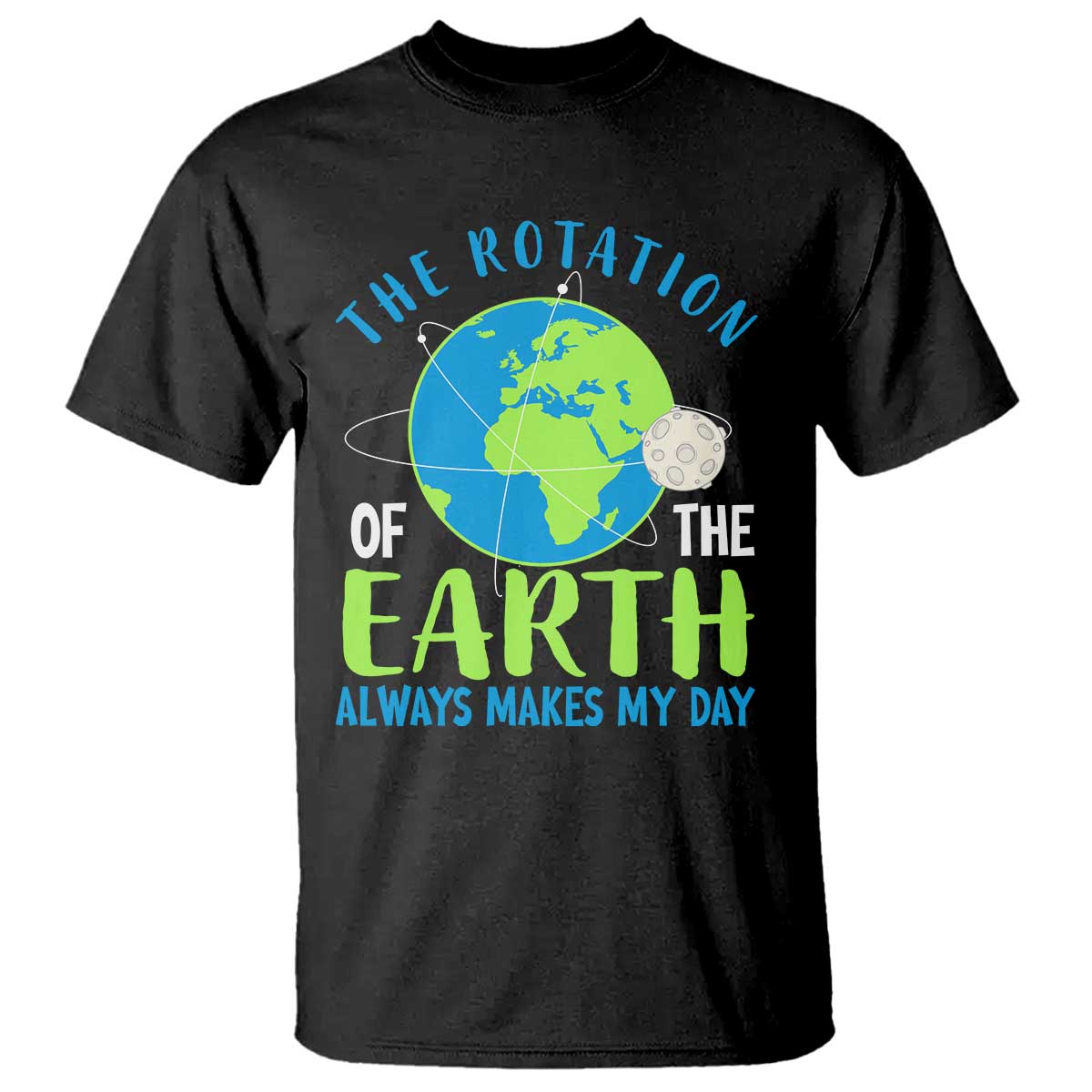 Funny The Rotation Of The Earth Always Makes My Day T Shirt Climate Change Earth Day Moon TS11 Black Print Your Wear