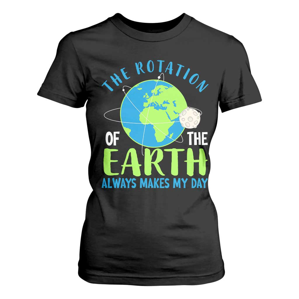 Funny The Rotation Of The Earth Always Makes My Day T Shirt For Women Climate Change Earth Day Moon TS11 Black Print Your Wear
