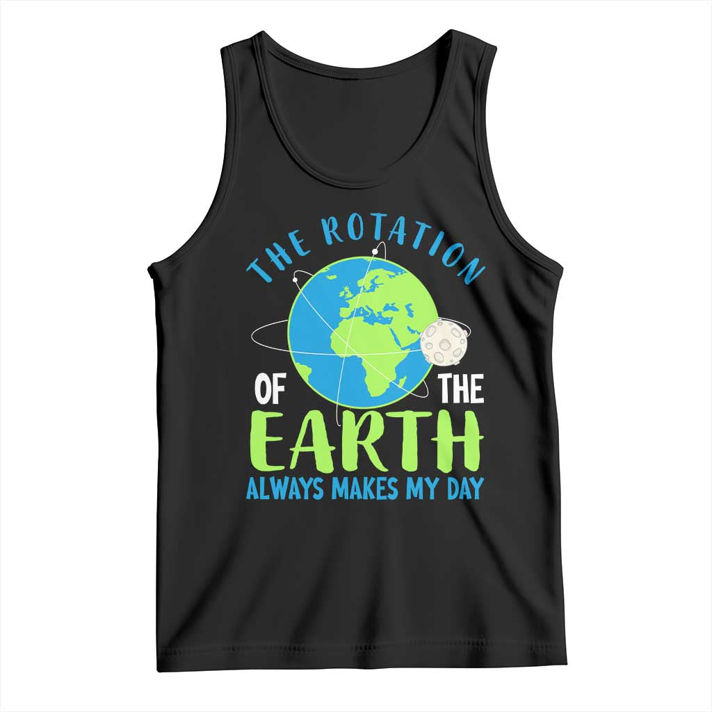 Funny The Rotation Of The Earth Always Makes My Day Tank Top Climate Change Earth Day Moon TS11 Black Print Your Wear