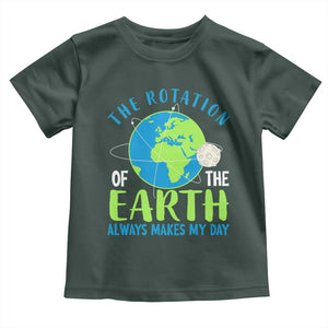 Funny The Rotation Of The Earth Always Makes My Day Toddler T Shirt Climate Change Earth Day Moon TS11 Dark Forest Green Print Your Wear
