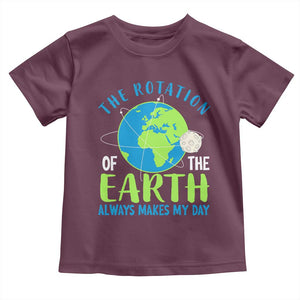 Funny The Rotation Of The Earth Always Makes My Day Toddler T Shirt Climate Change Earth Day Moon TS11 Maroon Print Your Wear