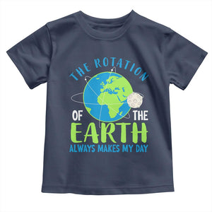 Funny The Rotation Of The Earth Always Makes My Day Toddler T Shirt Climate Change Earth Day Moon TS11 Navy Print Your Wear