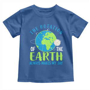 Funny The Rotation Of The Earth Always Makes My Day Toddler T Shirt Climate Change Earth Day Moon TS11 Royal Blue Print Your Wear