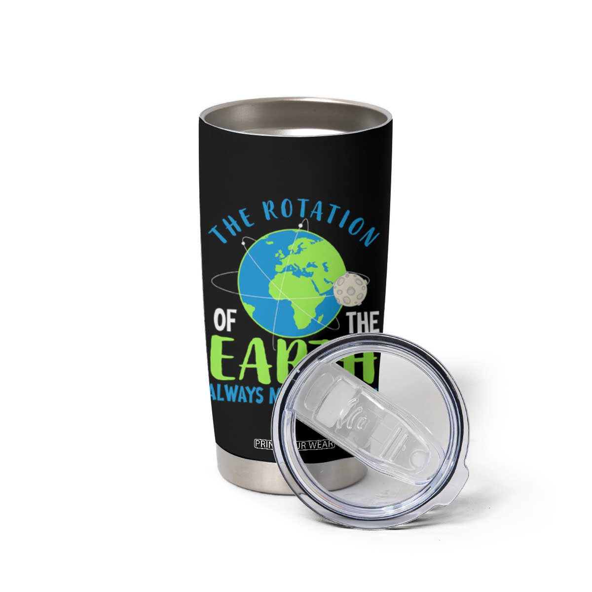 Funny The Rotation Of The Earth Always Makes My Day Tumbler Cup Climate Change Earth Day Moon TS11 Print Your Wear