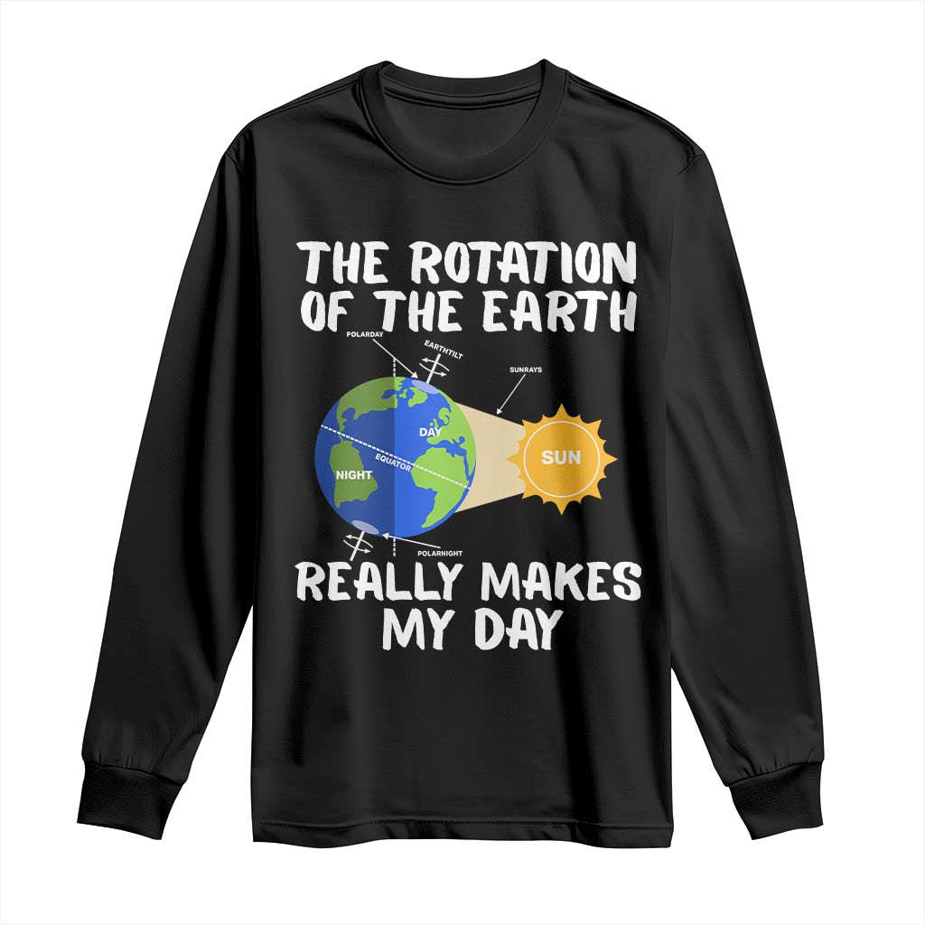 Funny The Rotation Of The Earth Really Makes My Day Long Sleeve Shirt Climate Change Earth Day TS11 Black Print Your Wear