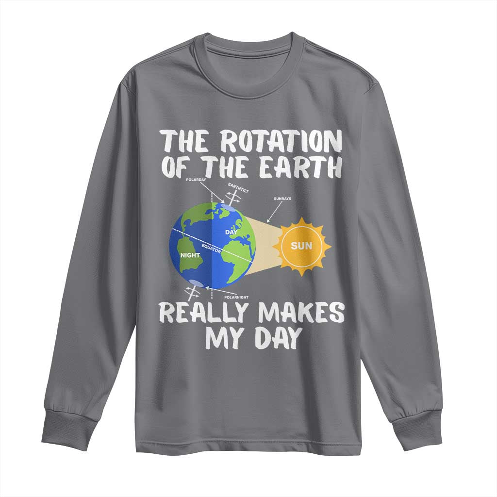 Funny The Rotation Of The Earth Really Makes My Day Long Sleeve Shirt Climate Change Earth Day TS11 Charcoal Print Your Wear