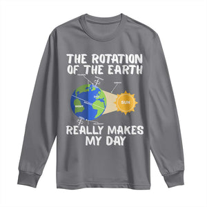 Funny The Rotation Of The Earth Really Makes My Day Long Sleeve Shirt Climate Change Earth Day TS11 Charcoal Print Your Wear