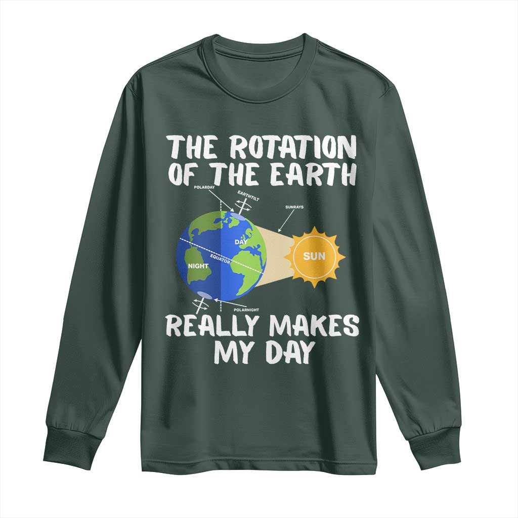 Funny The Rotation Of The Earth Really Makes My Day Long Sleeve Shirt Climate Change Earth Day TS11 Dark Forest Green Print Your Wear