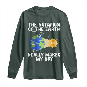Funny The Rotation Of The Earth Really Makes My Day Long Sleeve Shirt Climate Change Earth Day TS11 Dark Forest Green Print Your Wear
