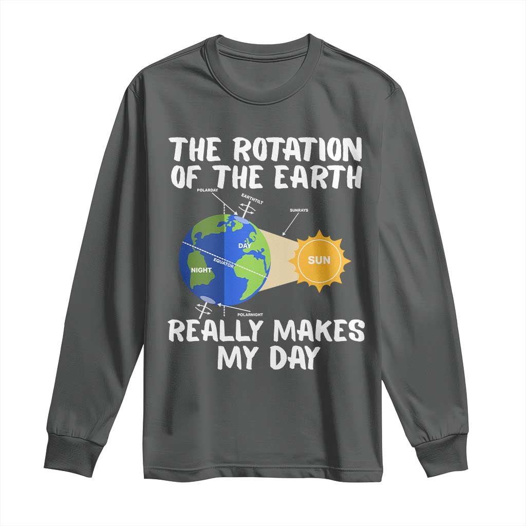 Funny The Rotation Of The Earth Really Makes My Day Long Sleeve Shirt Climate Change Earth Day TS11 Dark Heather Print Your Wear