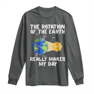 Funny The Rotation Of The Earth Really Makes My Day Long Sleeve Shirt Climate Change Earth Day TS11 Dark Heather Print Your Wear