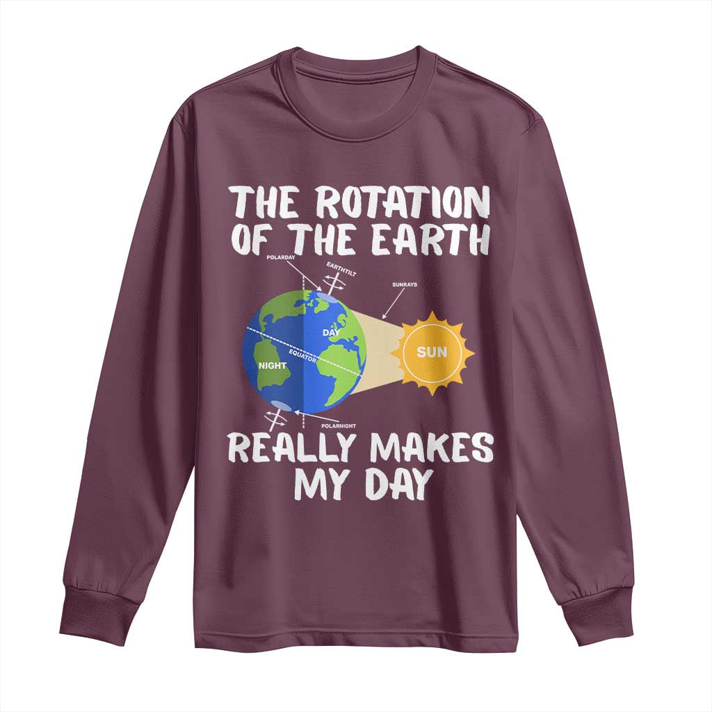 Funny The Rotation Of The Earth Really Makes My Day Long Sleeve Shirt Climate Change Earth Day TS11 Maroon Print Your Wear