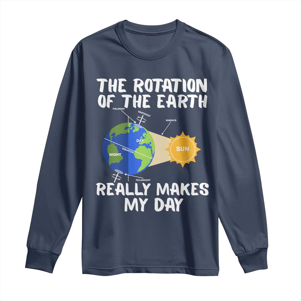 Funny The Rotation Of The Earth Really Makes My Day Long Sleeve Shirt Climate Change Earth Day TS11 Navy Print Your Wear