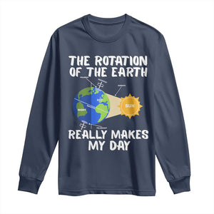 Funny The Rotation Of The Earth Really Makes My Day Long Sleeve Shirt Climate Change Earth Day TS11 Navy Print Your Wear
