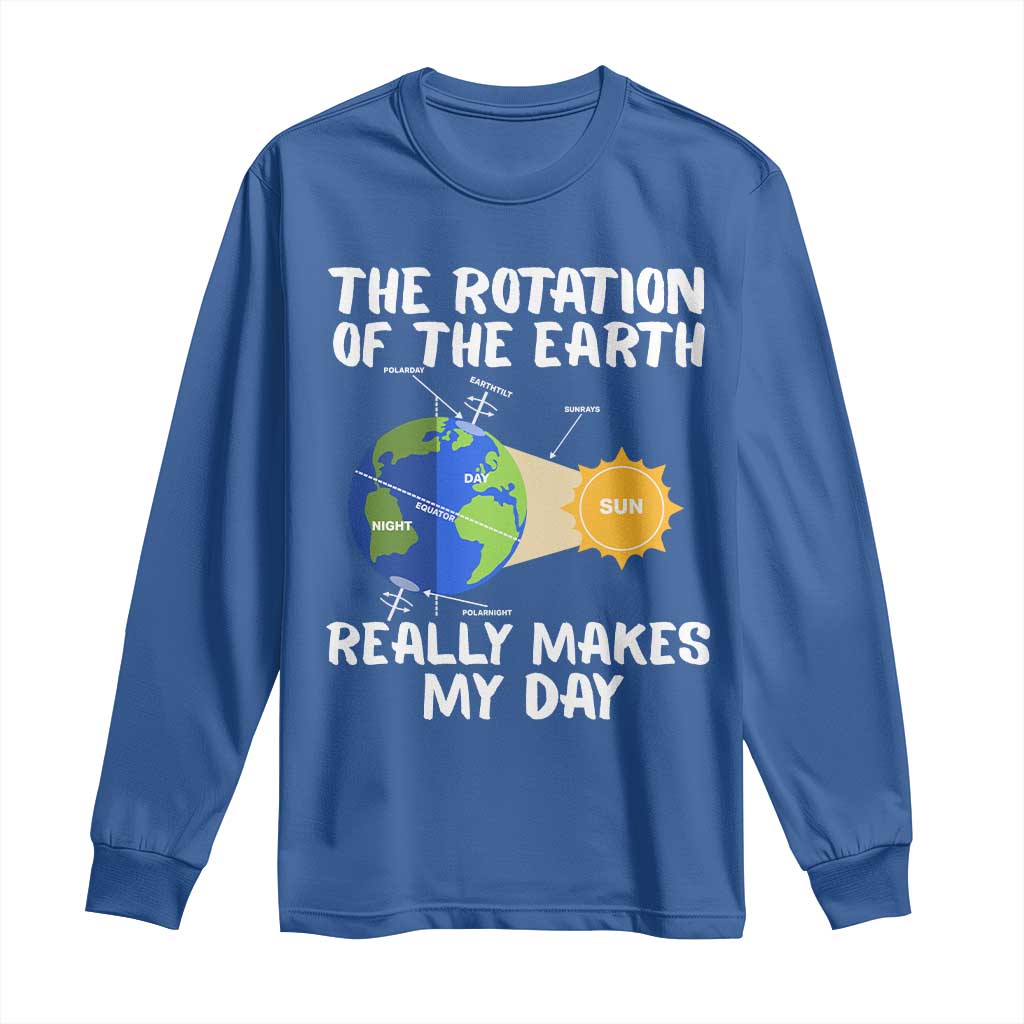 Funny The Rotation Of The Earth Really Makes My Day Long Sleeve Shirt Climate Change Earth Day TS11 Royal Blue Print Your Wear