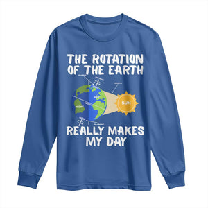 Funny The Rotation Of The Earth Really Makes My Day Long Sleeve Shirt Climate Change Earth Day TS11 Royal Blue Print Your Wear