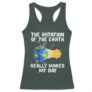 Funny The Rotation Of The Earth Really Makes My Day Racerback Tank Top Climate Change Earth Day TS11 Dark Forest Green Print Your Wear