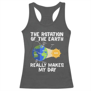 Funny The Rotation Of The Earth Really Makes My Day Racerback Tank Top Climate Change Earth Day TS11 Dark Heather Print Your Wear