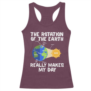 Funny The Rotation Of The Earth Really Makes My Day Racerback Tank Top Climate Change Earth Day TS11 Maroon Print Your Wear