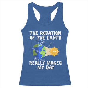Funny The Rotation Of The Earth Really Makes My Day Racerback Tank Top Climate Change Earth Day TS11 Royal Blue Print Your Wear