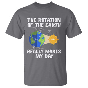 Funny The Rotation Of The Earth Really Makes My Day T Shirt Climate Change Earth Day TS11 Charcoal Print Your Wear