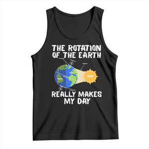 Funny The Rotation Of The Earth Really Makes My Day Tank Top Climate Change Earth Day TS11 Black Print Your Wear