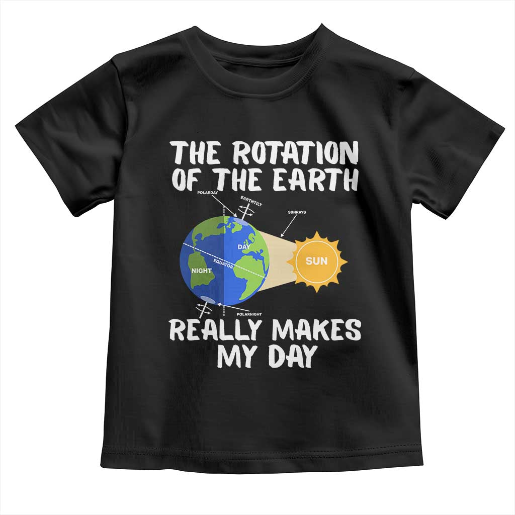 Funny The Rotation Of The Earth Really Makes My Day Toddler T Shirt Climate Change Earth Day TS11 Black Print Your Wear