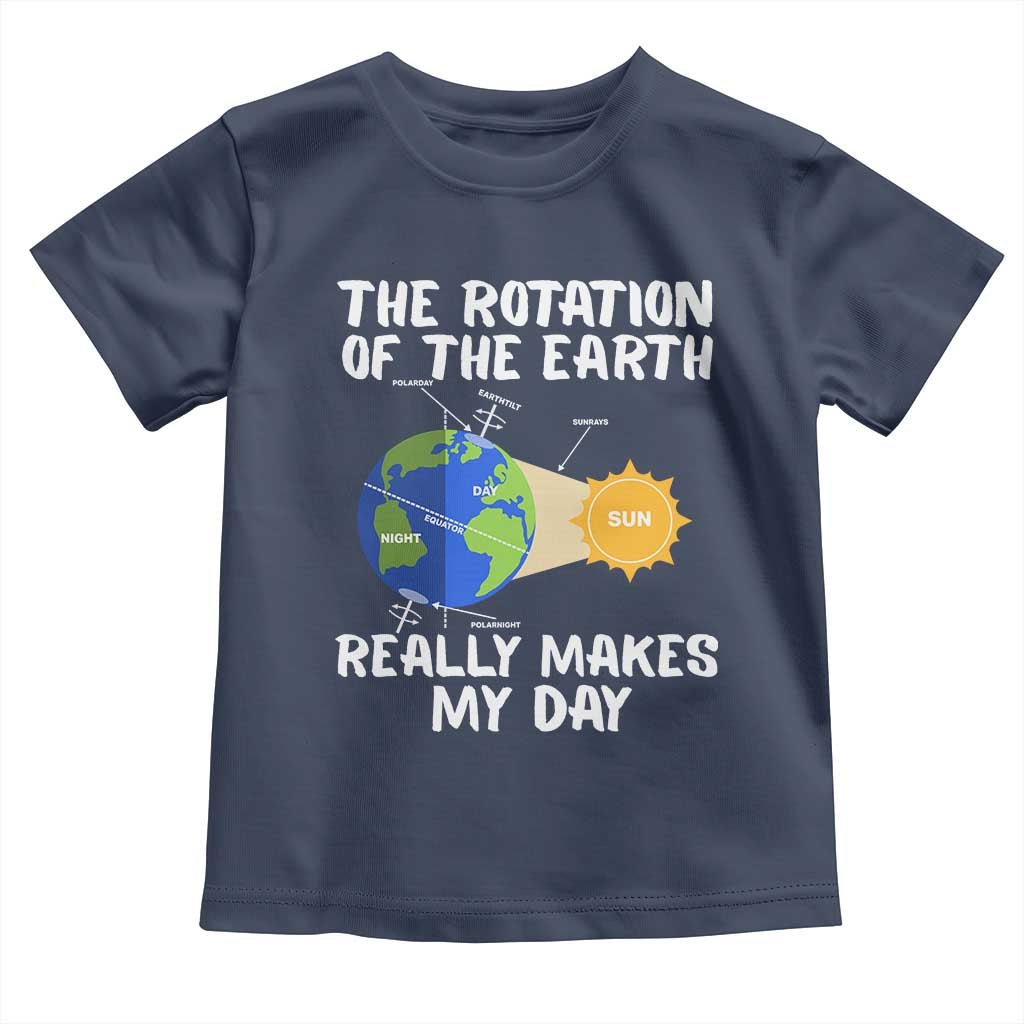 Funny The Rotation Of The Earth Really Makes My Day Toddler T Shirt Climate Change Earth Day TS11 Navy Print Your Wear