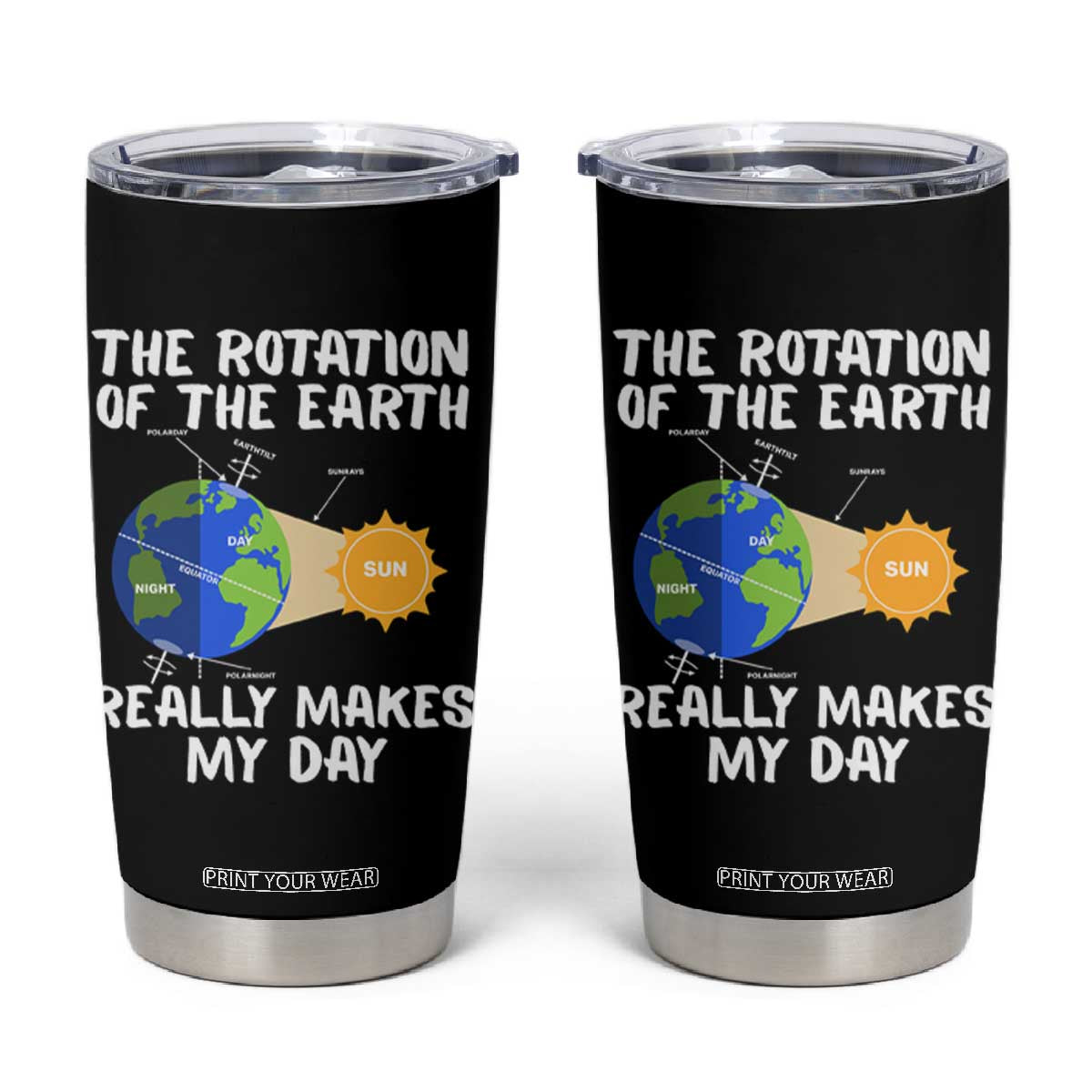 Funny The Rotation Of The Earth Really Makes My Day Tumbler Cup Climate Change Earth Day TS11 Black Print Your Wear