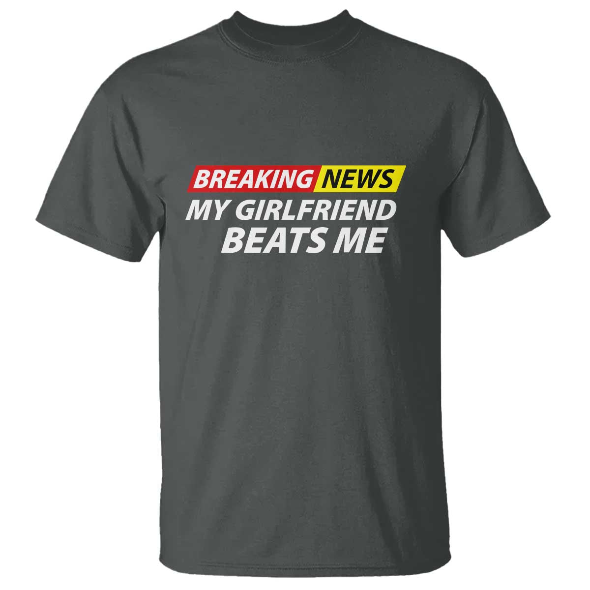 Funny Breaking News My Wife Beats Me Husband T Shirt TS11 Dark Heather Print Your Wear