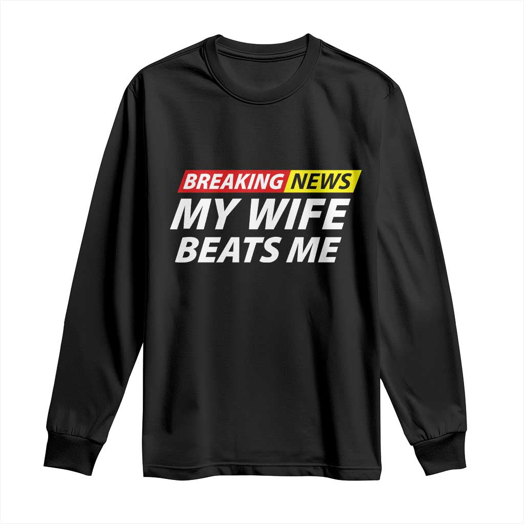 Funny Breaking News My Girlfriend Beats Me Boyfriend Long Sleeve Shirt TS11 Black Print Your Wear