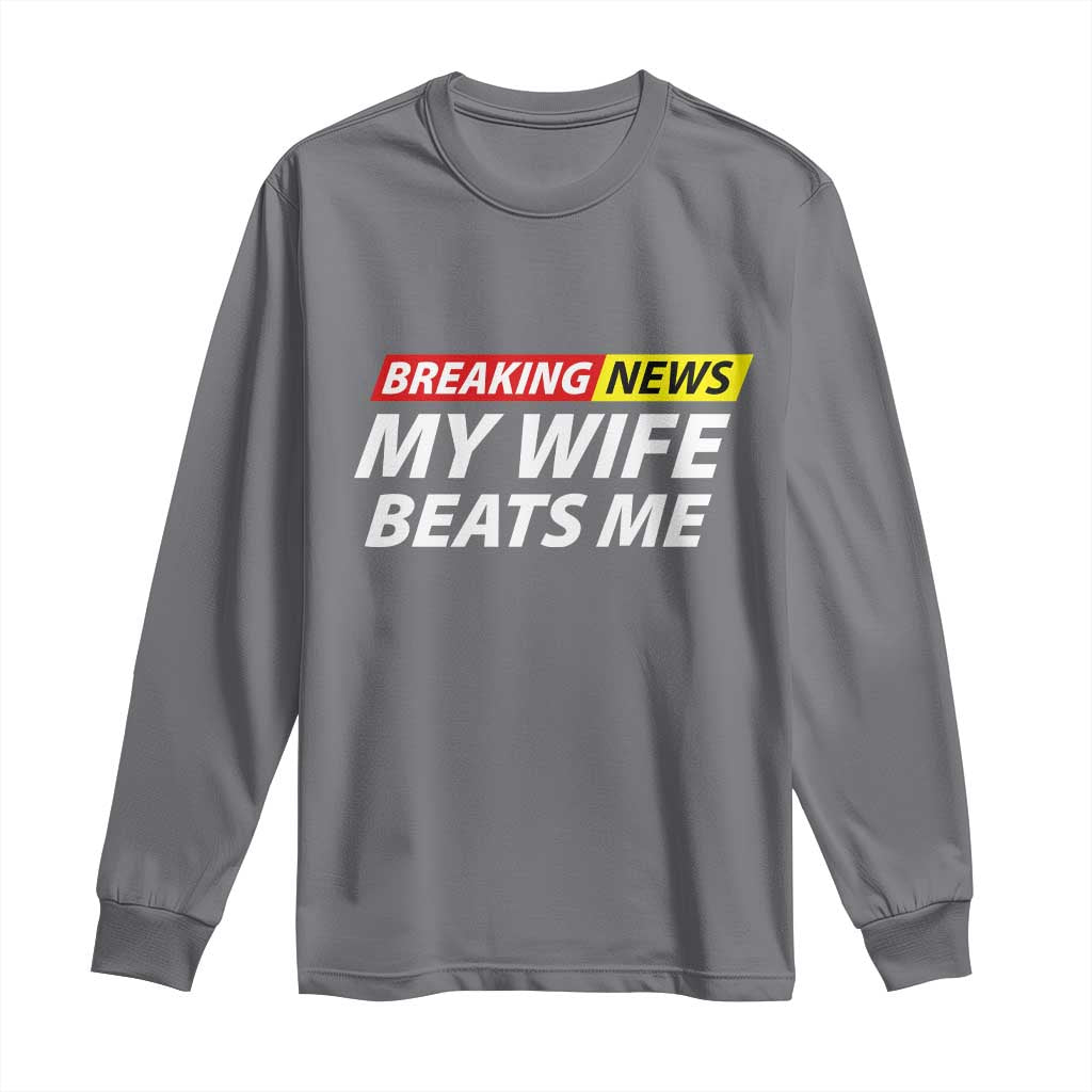 Funny Breaking News My Girlfriend Beats Me Boyfriend Long Sleeve Shirt TS11 Charcoal Print Your Wear