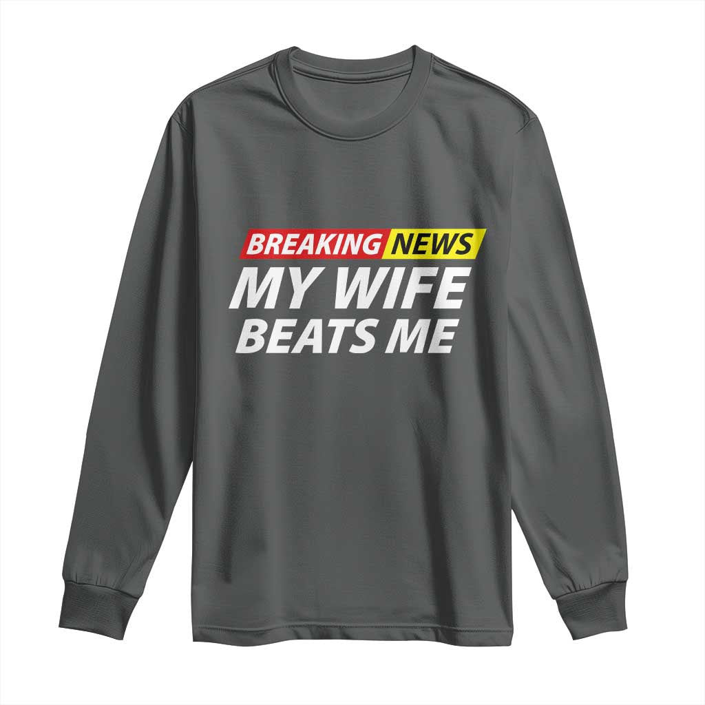 Funny Breaking News My Girlfriend Beats Me Boyfriend Long Sleeve Shirt TS11 Dark Heather Print Your Wear
