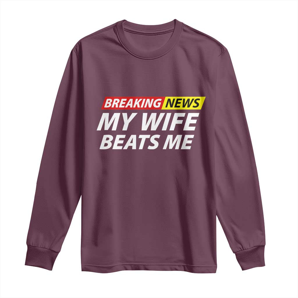 Funny Breaking News My Girlfriend Beats Me Boyfriend Long Sleeve Shirt TS11 Maroon Print Your Wear