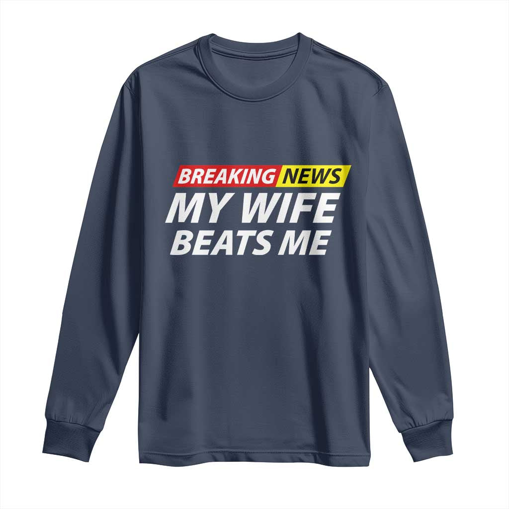 Funny Breaking News My Girlfriend Beats Me Boyfriend Long Sleeve Shirt TS11 Navy Print Your Wear