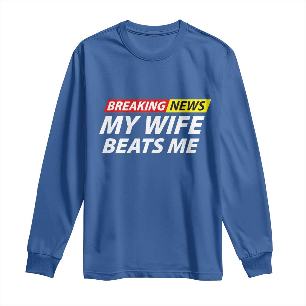 Funny Breaking News My Girlfriend Beats Me Boyfriend Long Sleeve Shirt TS11 Royal Blue Print Your Wear