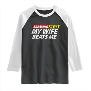Funny Breaking News My Girlfriend Beats Me Boyfriend Raglan Shirt TS11 Black White Print Your Wear