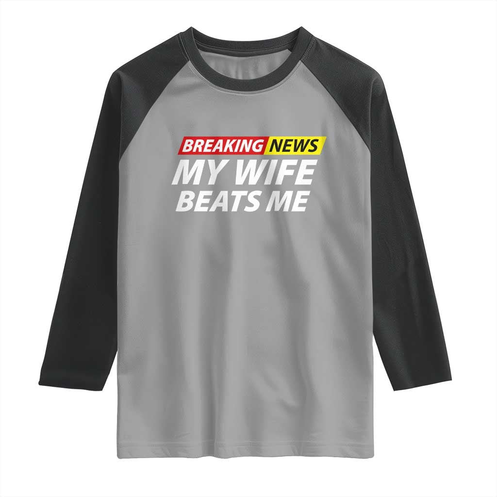 Funny Breaking News My Girlfriend Beats Me Boyfriend Raglan Shirt TS11 Sport Gray Black Print Your Wear
