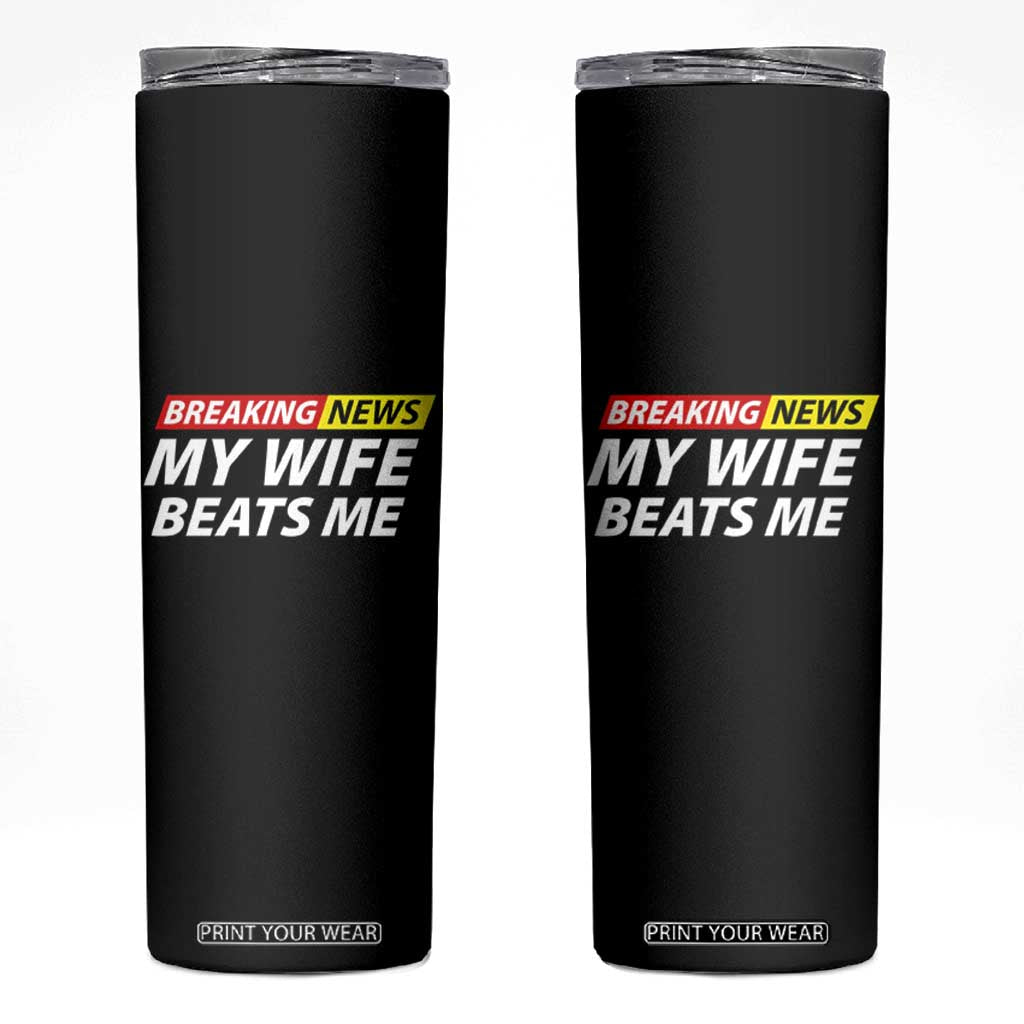 Funny Breaking News My Girlfriend Beats Me Boyfriend Skinny Tumbler TS11 Black Print Your Wear