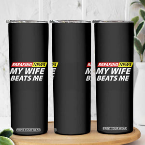 Funny Breaking News My Girlfriend Beats Me Boyfriend Skinny Tumbler TS11 Print Your Wear