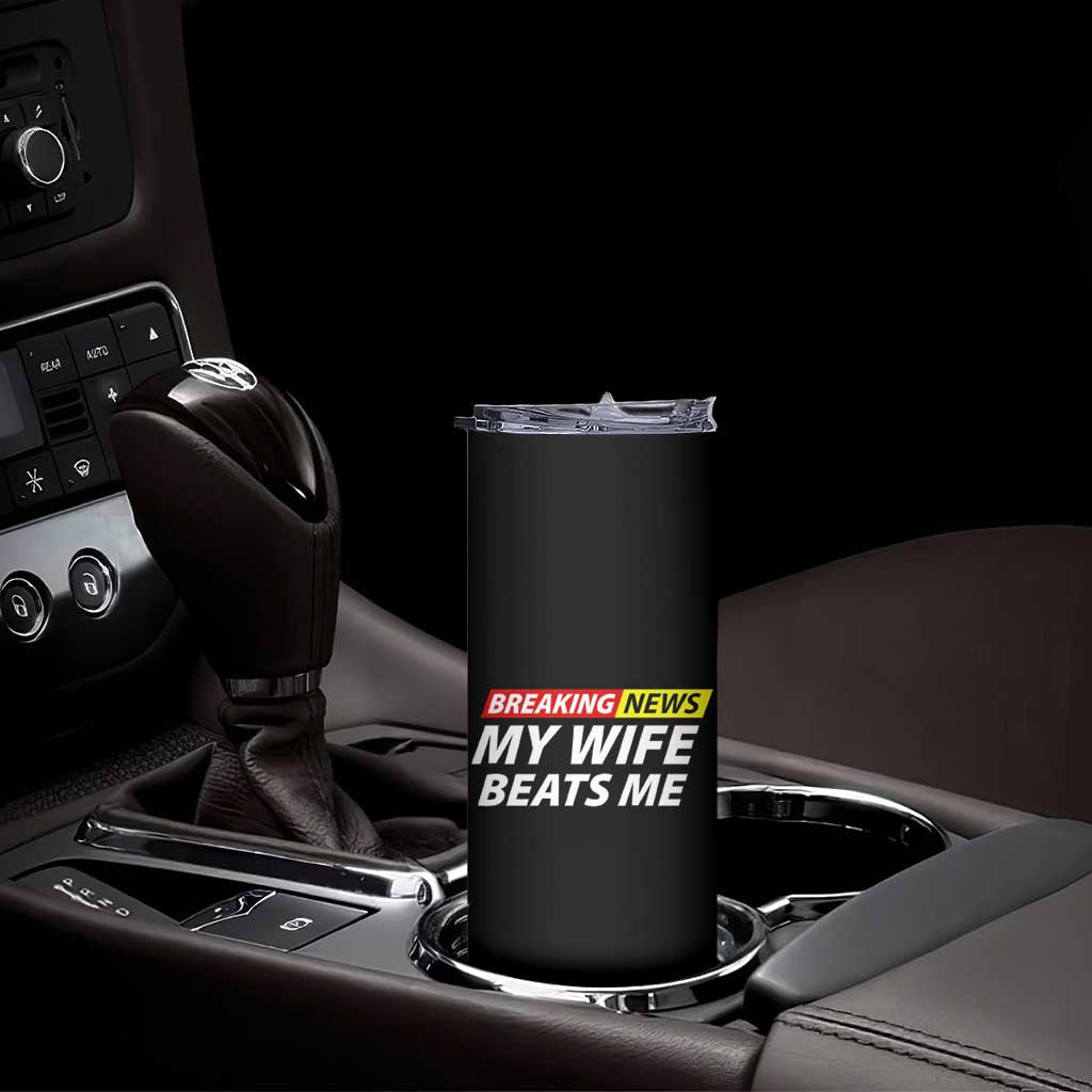 Funny Breaking News My Girlfriend Beats Me Boyfriend Skinny Tumbler TS11 Print Your Wear