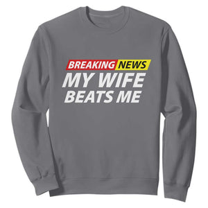 Funny Breaking News My Girlfriend Beats Me Boyfriend Sweatshirt TS11 Charcoal Print Your Wear