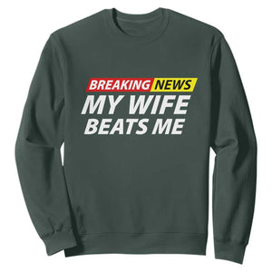 Funny Breaking News My Girlfriend Beats Me Boyfriend Sweatshirt TS11 Dark Forest Green Print Your Wear