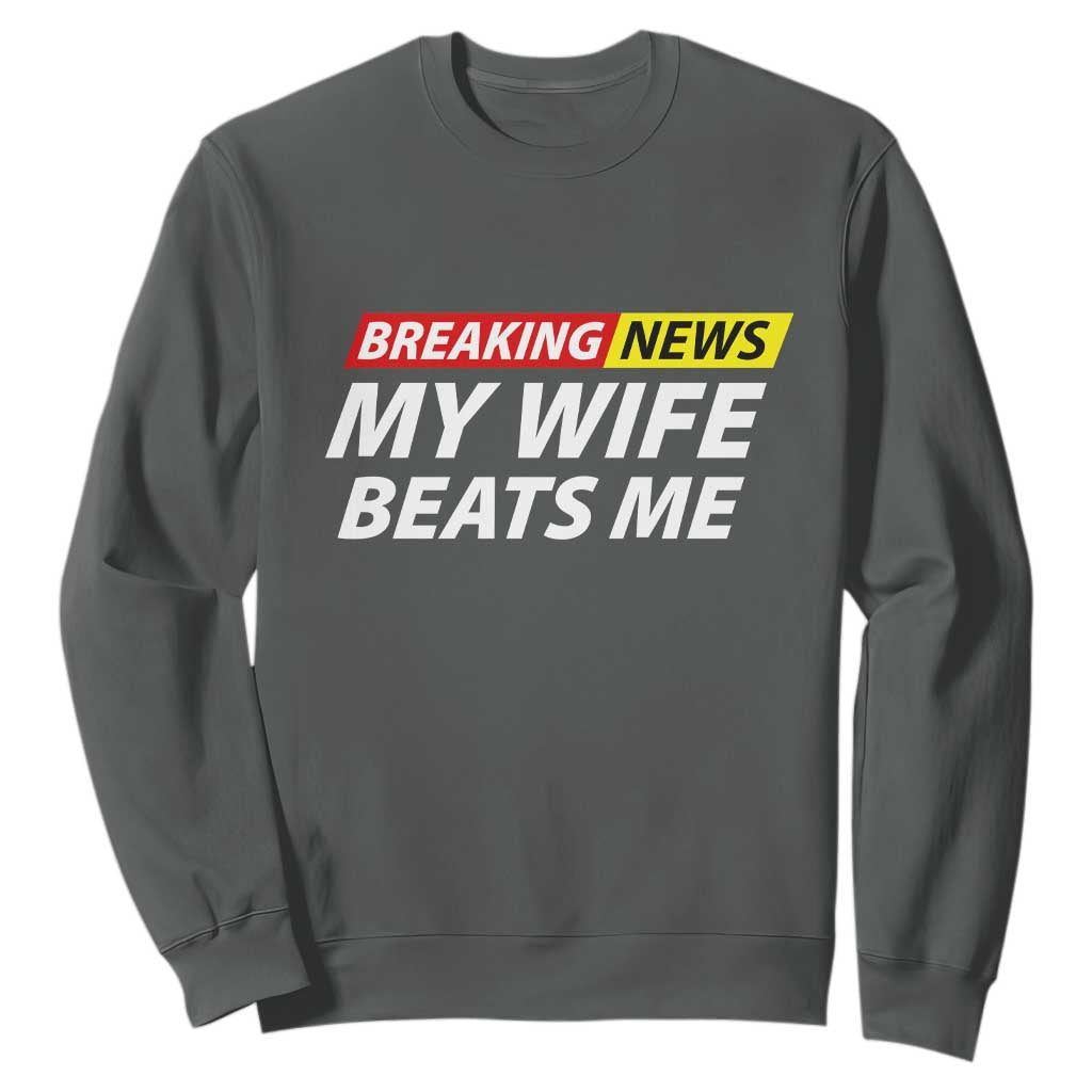Funny Breaking News My Girlfriend Beats Me Boyfriend Sweatshirt TS11 Dark Heather Print Your Wear