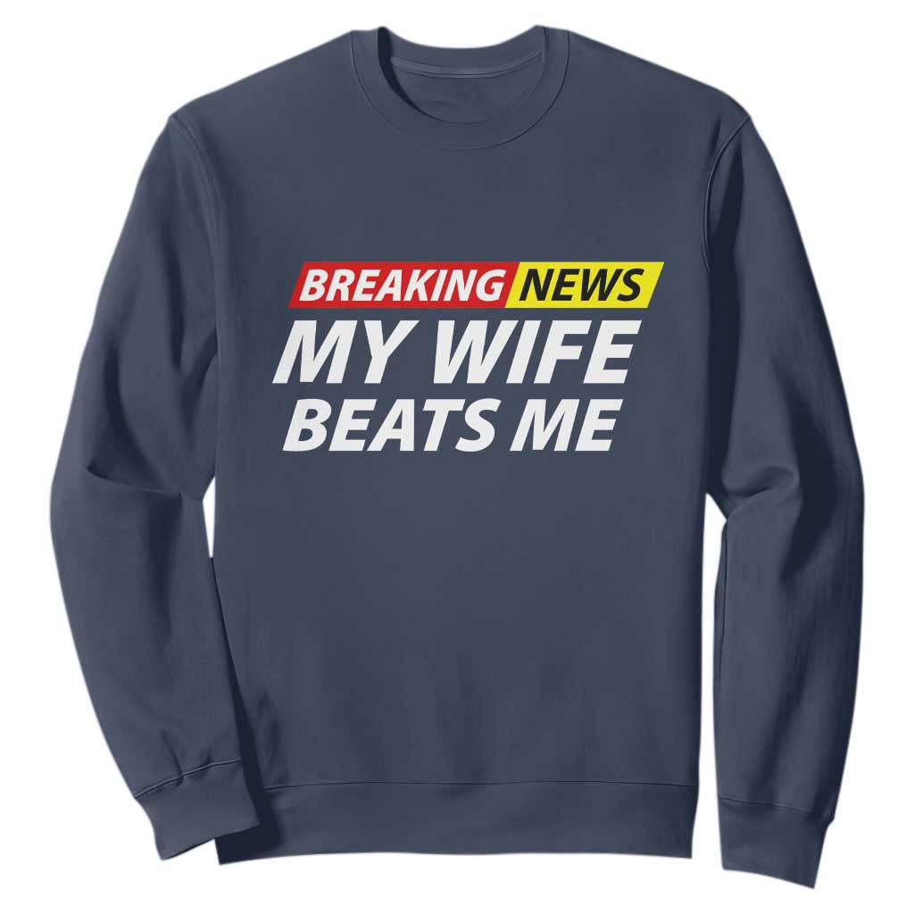 Funny Breaking News My Girlfriend Beats Me Boyfriend Sweatshirt TS11 Navy Print Your Wear