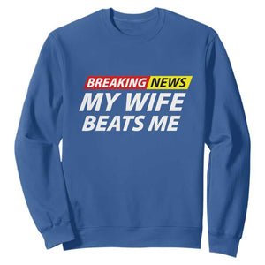 Funny Breaking News My Girlfriend Beats Me Boyfriend Sweatshirt TS11 Royal Blue Print Your Wear