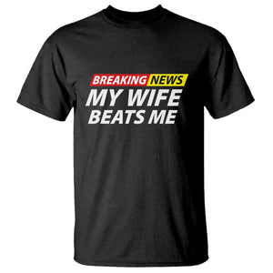 Funny Breaking News My Girlfriend Beats Me Boyfriend T Shirt TS11 Black Print Your Wear
